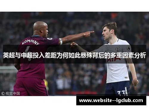 英超与中超投入差距为何如此悬殊背后的多重因素分析 英超与中超投入差距为何如此悬殊背后的多重因素分析