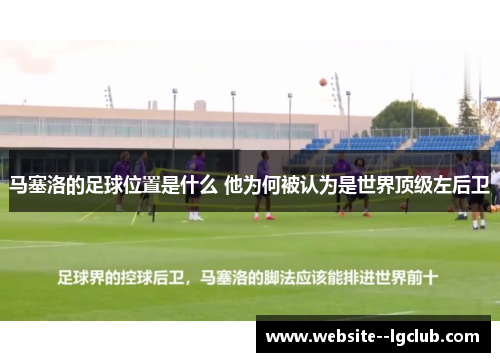 马塞洛的足球位置是什么 他为何被认为是世界顶级左后卫