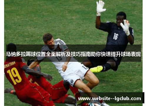马纳多拉踢球位置全面解析及技巧指南助你快速提升球场表现