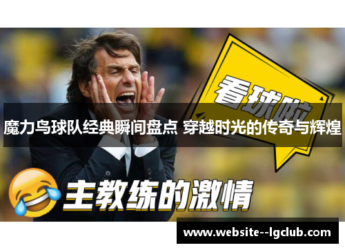 魔力鸟球队经典瞬间盘点 穿越时光的传奇与辉煌