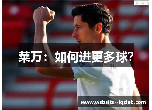 莱万:如何进更多球? 莱万:如何进更多球?