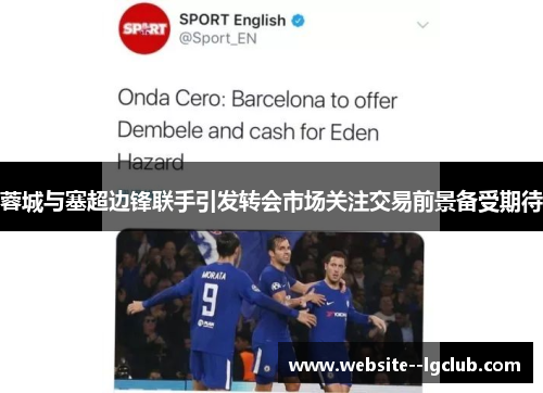 蓉城与塞超边锋联手引发转会市场关注交易前景备受期待 蓉城与塞超边锋联手引发转会市场关注交易前景备受期待