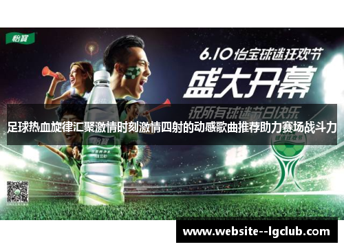 足球热血旋律汇聚激情时刻激情四射的动感歌曲推荐助力赛场战斗力 足球热血旋律汇聚激情时刻激情四射的动感歌曲推荐助力赛场战斗力