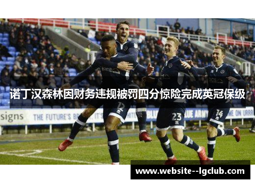 诺丁汉森林因财务违规被罚四分惊险完成英冠保级 诺丁汉森林因财务违规被罚四分惊险完成英冠保级