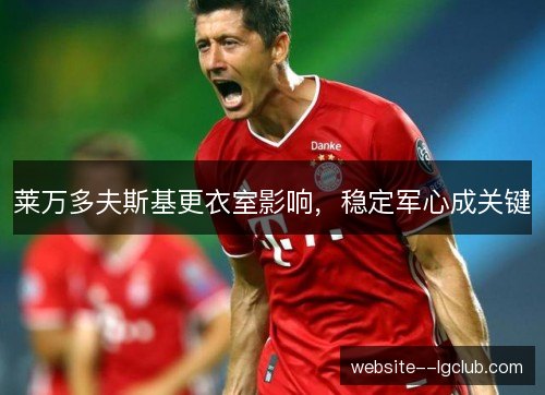 莱万多夫斯基更衣室影响,稳定军心成关键 莱万多夫斯基更衣室影响,稳定军心成关键
